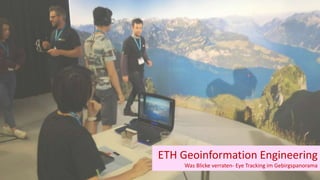 ETH Geoinformation Engineering
Was Blicke verraten- Eye Tracking im Gebirgspanorama
 