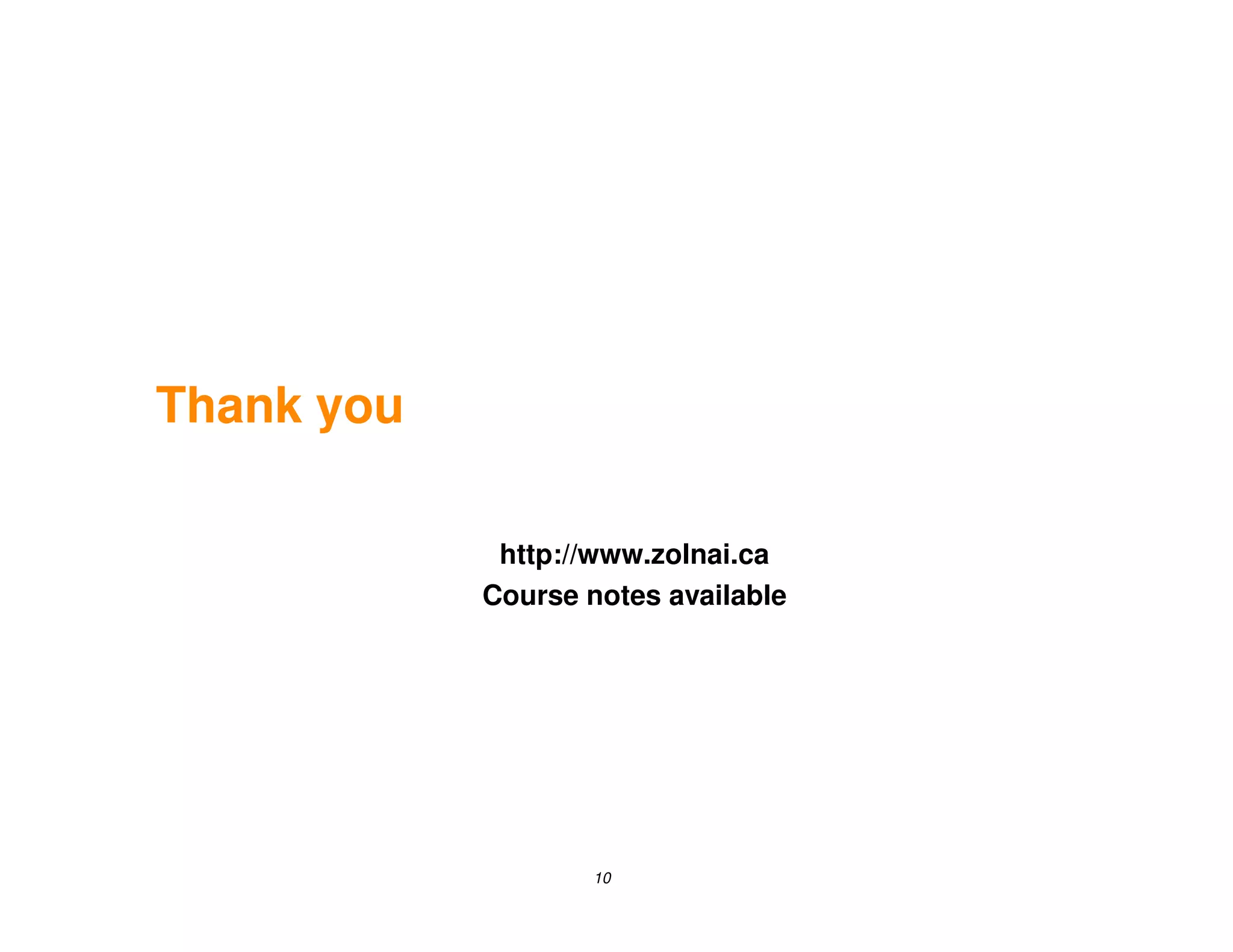 Thank you

             http://www.zolnai.ca
            Course notes available




                    10
 