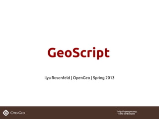 GeoScript
Ilya Rosenfeld | OpenGeo | Spring 2013
 