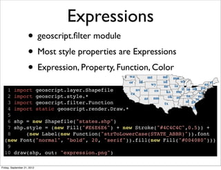 Expressions
• geoscript.ﬁlter module
• Most style properties are Expressions
• Expression, Property, Function, Color
1 imp...