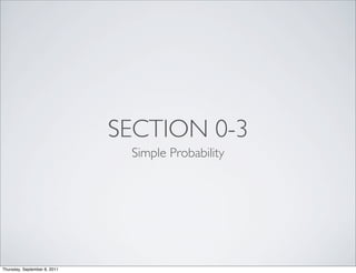 SECTION 0-3
                               Simple Probability




Thursday, September 8, 2011
 
