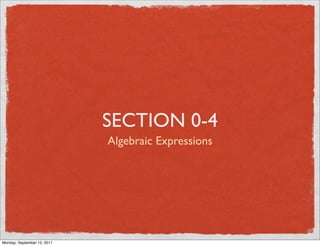 SECTION 0-4
                             Algebraic Expressions




Monday, September 12, 2011
 