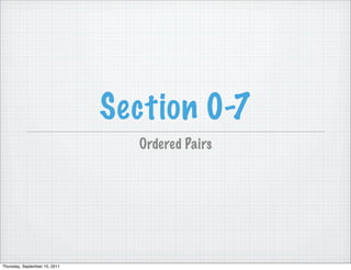 Section 0-7
                                Ordered Pairs




Tuesday, September 20, 2011
 