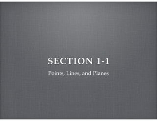 SECTION 1-1 
Points, Lines, and Planes 
 