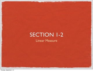 SECTION 1-2 
Linear Measure 
Thursday, September 4, 14 
 