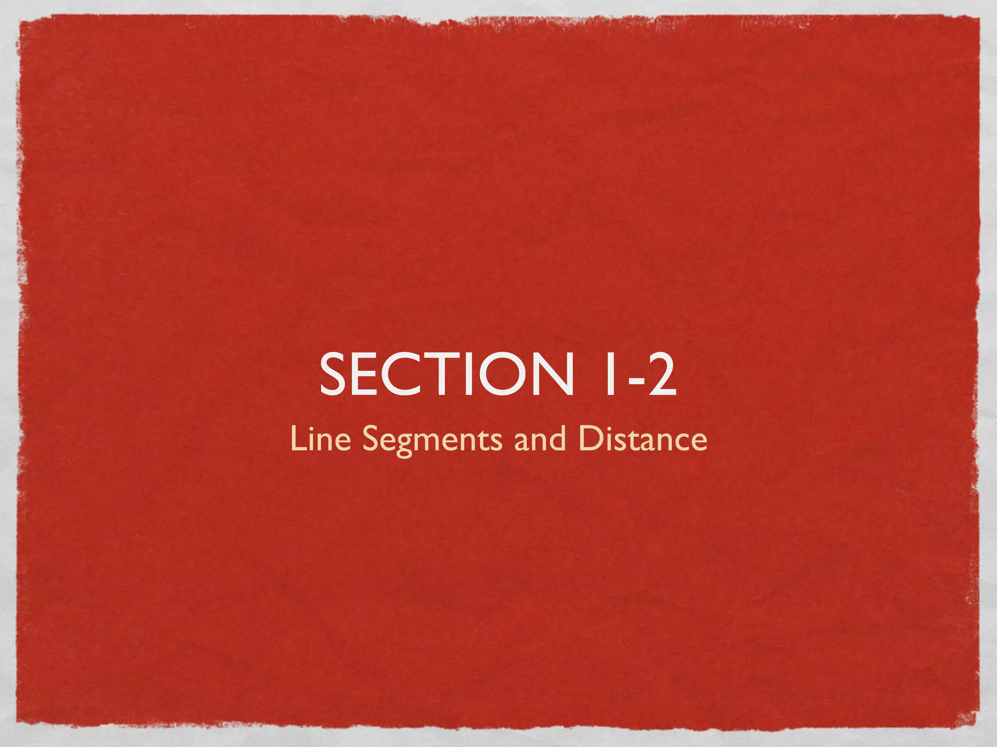 SECTION 1-2
Line Segments and Distance
 