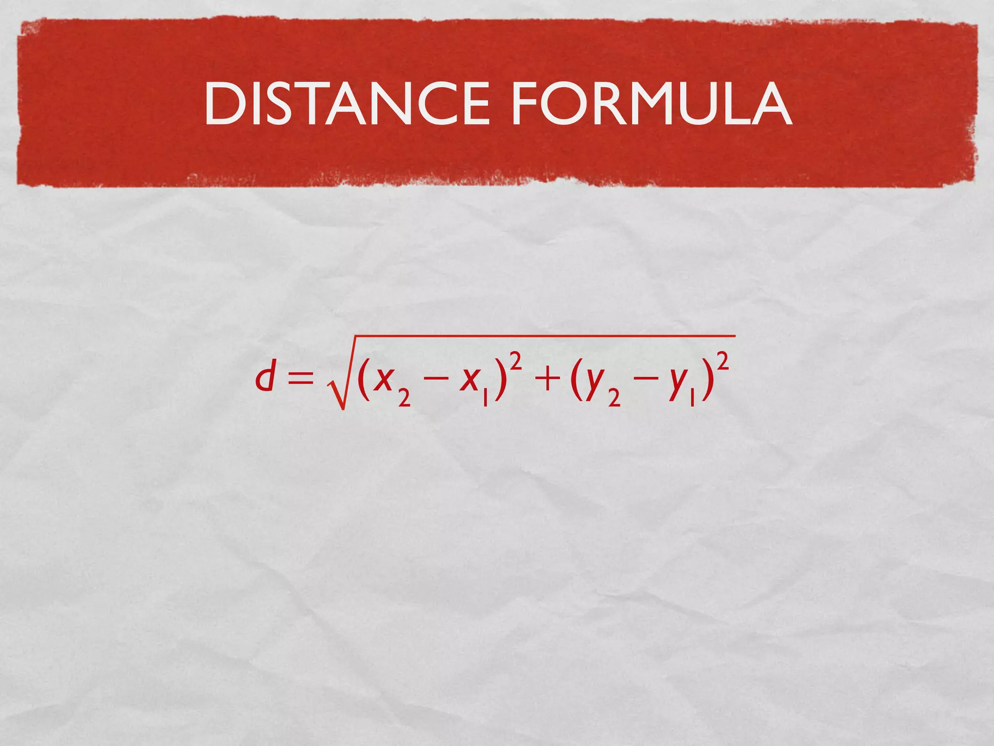 DISTANCE FORMULA
d = (x2
− x1
)2
+ (y2
− y1
)2
 