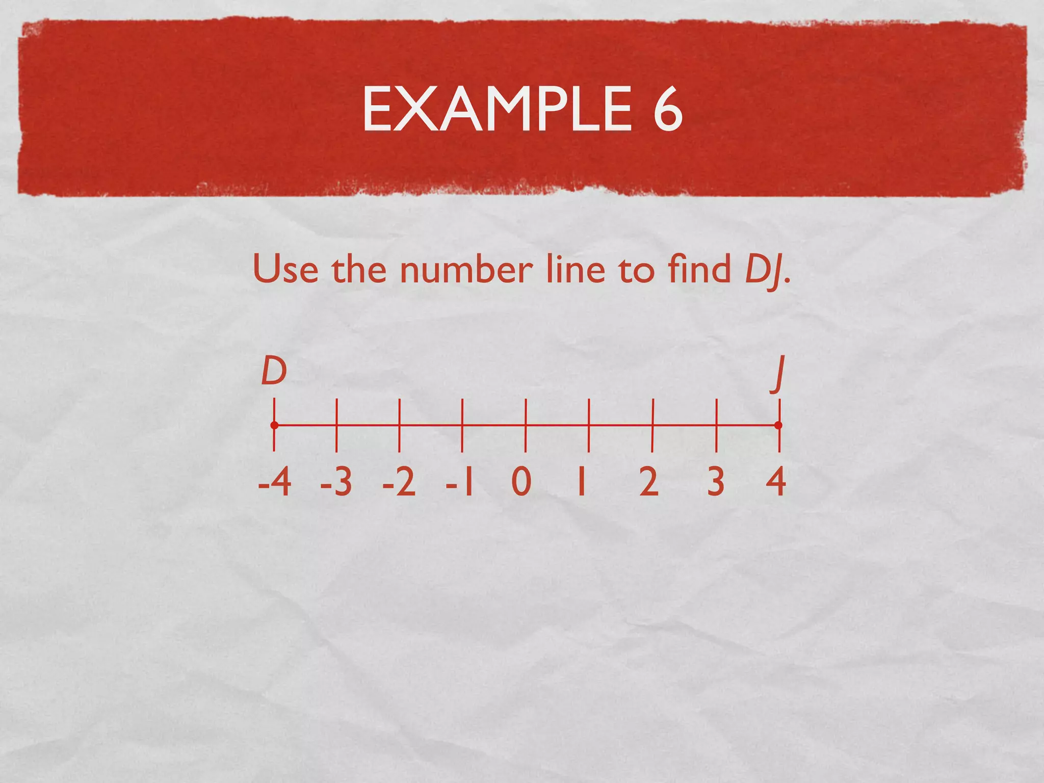 EXAMPLE 6
Use the number line to ﬁnd DJ.
D J
-4 -3 -2 -1 0 1 2 3 4
 