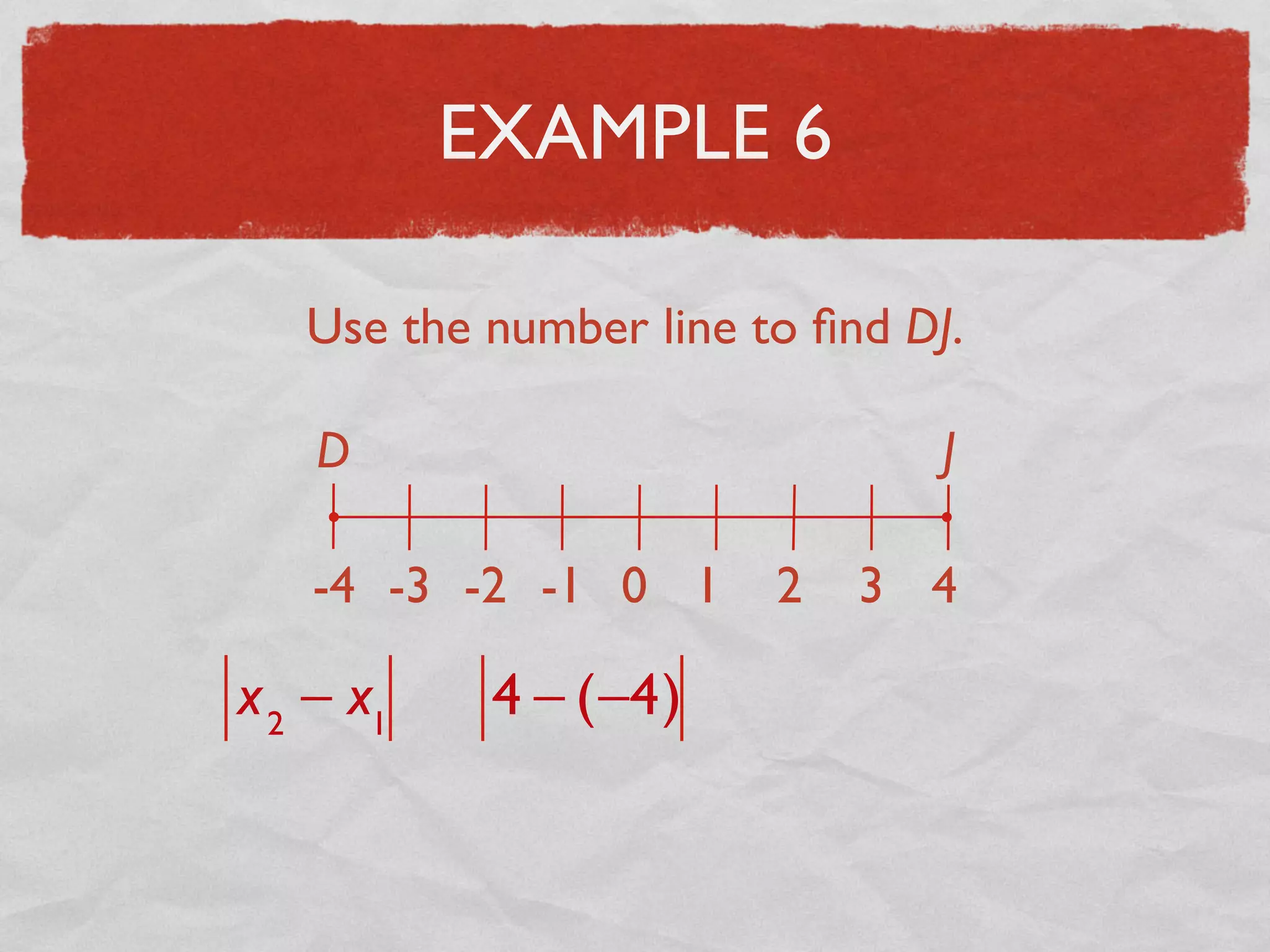 EXAMPLE 6
Use the number line to ﬁnd DJ.
D J
-4 -3 -2 -1 0 1 2 3 4
x2
− x1
4 − (−4)
 
