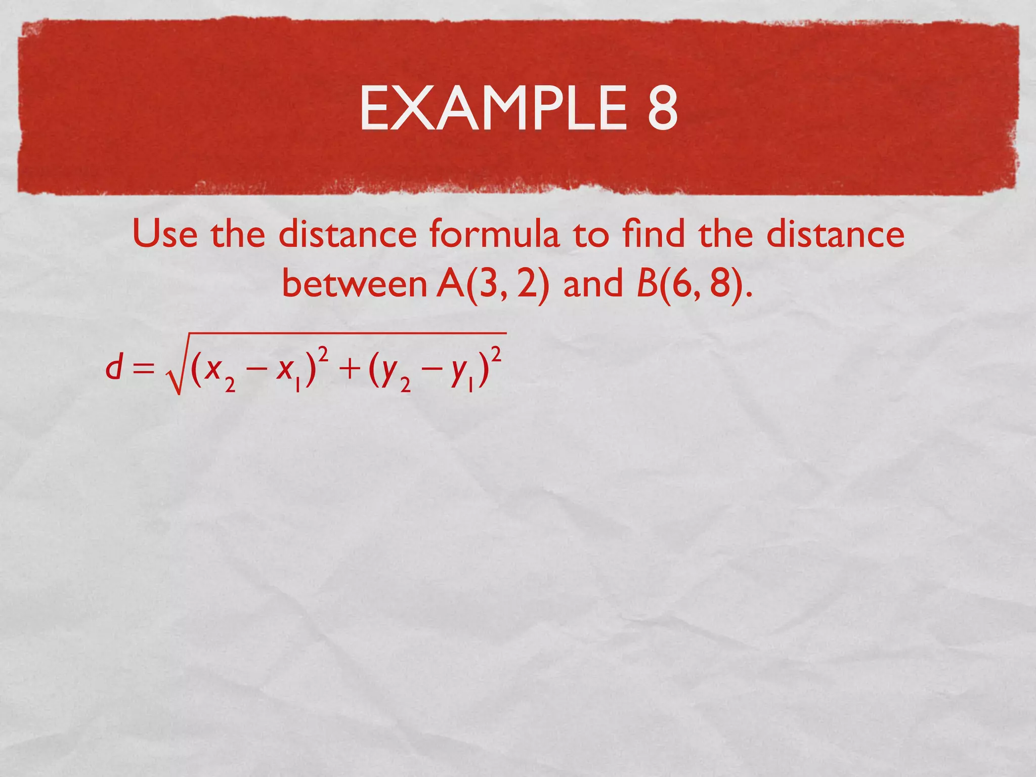 EXAMPLE 8
Use the distance formula to ﬁnd the distance
between A(3, 2) and B(6, 8).
d = (x2
− x1
)2
+ (y2
− y1
)2
 