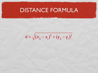 DISTANCE FORMULA
d = (x2
− x1
)2
+ (y2
− y1
)2
 