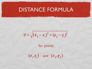 DISTANCE FORMULA
d = (x2
− x1
)2
+ (y2
− y1
)2
for points
(x1
,y1
) and (x2
,y2
)
 