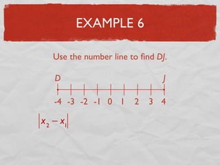 EXAMPLE 6
Use the number line to ﬁnd DJ.
D J
-4 -3 -2 -1 0 1 2 3 4
x2
− x1
 