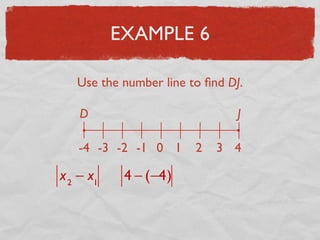 EXAMPLE 6
Use the number line to ﬁnd DJ.
D J
-4 -3 -2 -1 0 1 2 3 4
x2
− x1
4 − (−4)
 