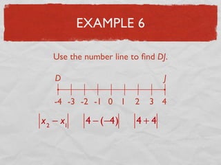 EXAMPLE 6
Use the number line to ﬁnd DJ.
D J
-4 -3 -2 -1 0 1 2 3 4
x2
− x1
4 − (−4) 4 + 4
 