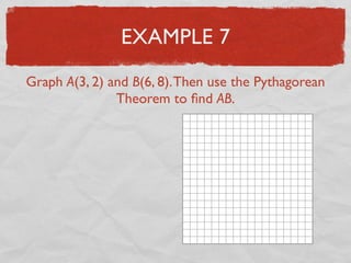 EXAMPLE 7
Graph A(3, 2) and B(6, 8).Then use the Pythagorean
Theorem to ﬁnd AB.
 