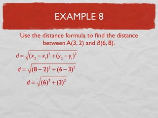 EXAMPLE 8
Use the distance formula to ﬁnd the distance
between A(3, 2) and B(6, 8).
d = (x2
− x1
)2
+ (y2
− y1
)2
d = (8 − 2)2
+ (6 − 3)2
d = (6)2
+ (3)2
 