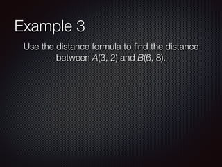 Example 3
Use the distance formula to ﬁnd the distance
between A(3, 2) and B(6, 8).
 