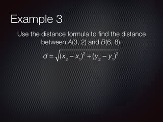 Example 3
Use the distance formula to ﬁnd the distance
between A(3, 2) and B(6, 8).
d = (x2
− x1
)2
+ (y2
− y1
)2
 