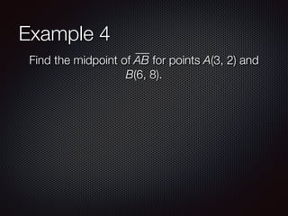 Example 4
Find the midpoint of AB for points A(3, 2) and
B(6, 8).
 
