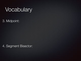 Vocabulary
3. Midpoint:
4. Segment Bisector:
 