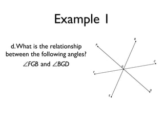 Example 1
d.What is the relationship
between the following angles?
∠FGB and ∠BGD
 