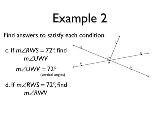 Example 2
Find answers to satisfy each condition.
m∠UWV = 72°
c. If , ﬁndm∠RWS = 72°
m∠UWV
(vertical angles)
d. If , ﬁndm∠RWS = 72°
m∠RWV
 
