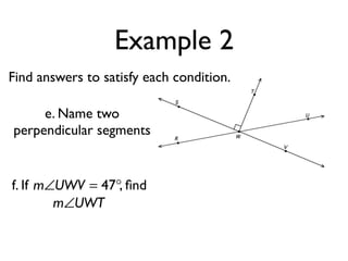 Example 2
Find answers to satisfy each condition.
f. If , ﬁndm∠UWV = 47°
m∠UWT
e. Name two
perpendicular segments
 