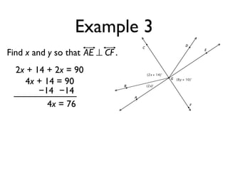 Example 3
Find x and y so that AE ⊥ CF .
2x + 14 + 2x = 90
4x + 14 = 90
−14 −14
4x = 76
 