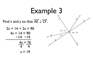 Example 3
Find x and y so that AE ⊥ CF .
2x + 14 + 2x = 90
4x + 14 = 90
−14 −14
4x = 76
4 4
x = 19
 