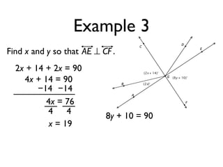 Example 3
Find x and y so that AE ⊥ CF .
2x + 14 + 2x = 90
4x + 14 = 90
−14 −14
4x = 76
4 4
x = 19
8y + 10 = 90
 