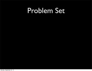 Problem Set 
Monday, September 22, 14 
 