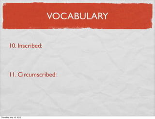 VOCABULARY

        10. Inscribed:



        11. Circumscribed:




Friday, May 11, 2012
 