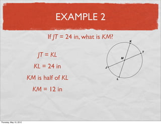 EXAMPLE 2
                               If JT = 24 in, what is KM?

                           JT = KL
                         KL = 24 in
                       KM is half of KL
                         KM = 12 in



Friday, May 11, 2012
 