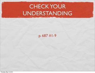CHECK YOUR
                       UNDERSTANDING


                           p. 687 #1-9




Friday, May 11, 2012
 