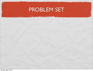 PROBLEM SET




Friday, May 11, 2012
 