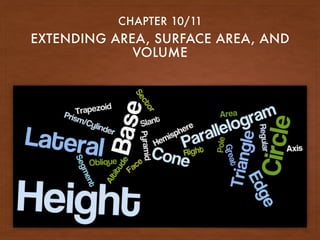 EXTENDING AREA, SURFACE AREA, AND
VOLUME
CHAPTER 10/11
 