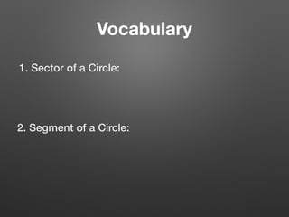 Vocabulary
1. Sector of a Circle:
2. Segment of a Circle:
 