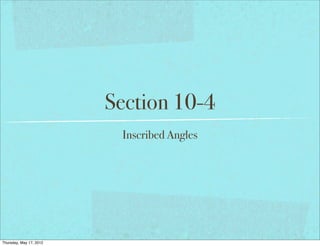 Section 10-4
Inscribed Angles
Thursday, May 17, 2012
 