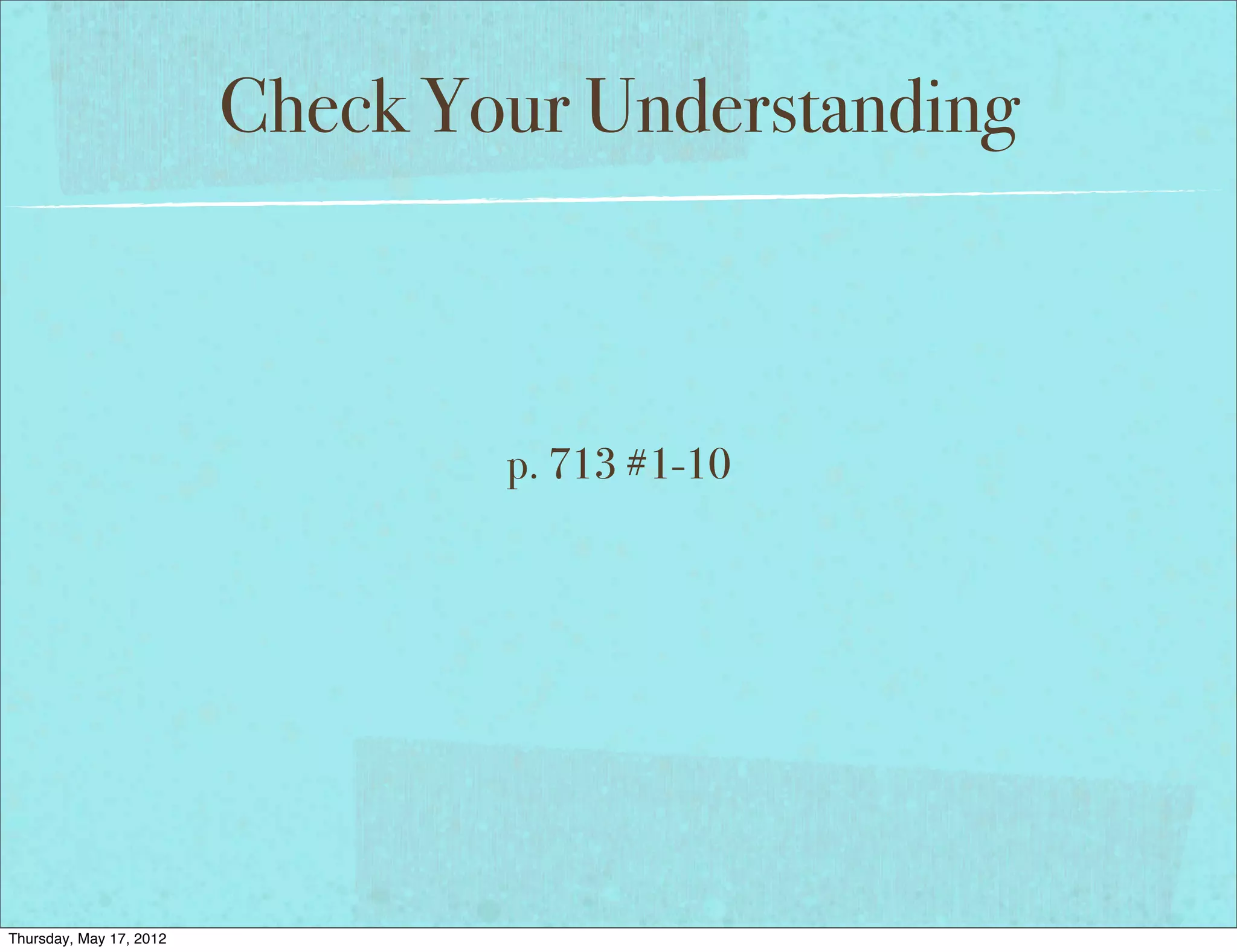 Check Your Understanding



                                 p. 713 #1-10




Thursday, May 17, 2012
 
