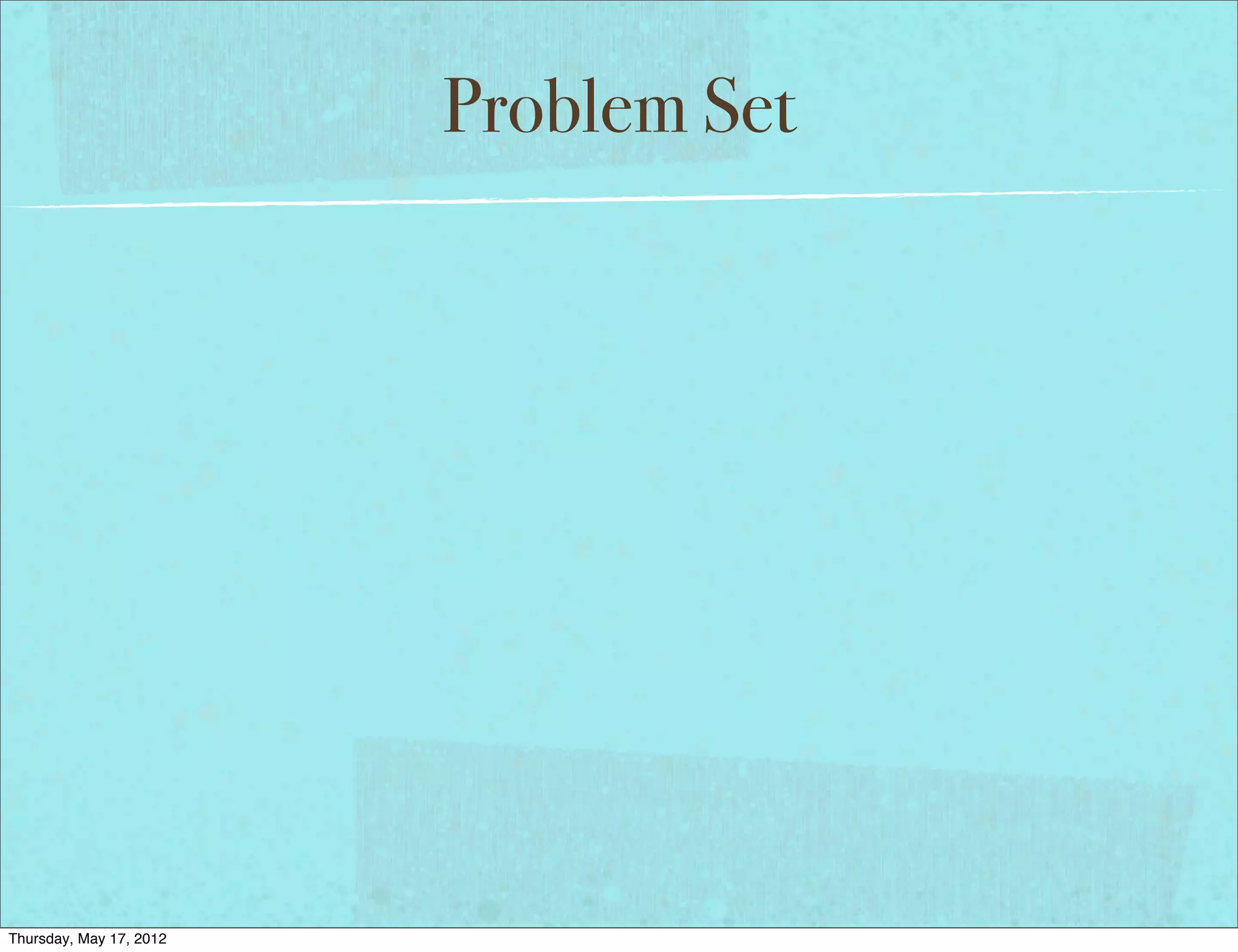 Problem Set




Thursday, May 17, 2012
 