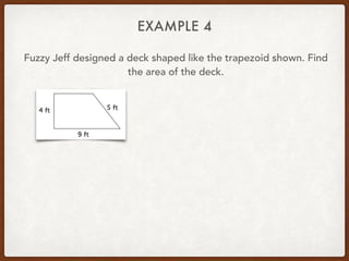 EXAMPLE 4
Fuzzy Jeff designed a deck shaped like the trapezoid shown. Find
the area of the deck.
 