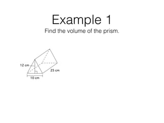 Example 1
Find the volume of the prism.
 