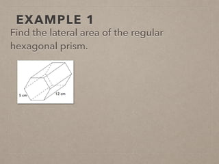 EXAMPLE 1
Find the lateral area of the regular
hexagonal prism.
 