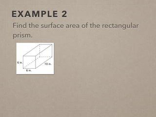 EXAMPLE 2
Find the surface area of the rectangular
prism.
 