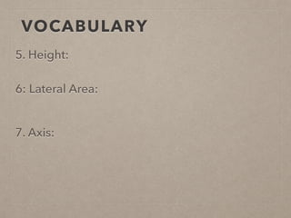 VOCABULARY
5. Height:
6: Lateral Area:
7. Axis:
 