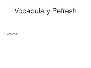 Vocabulary Refresh
1.Volume:
 