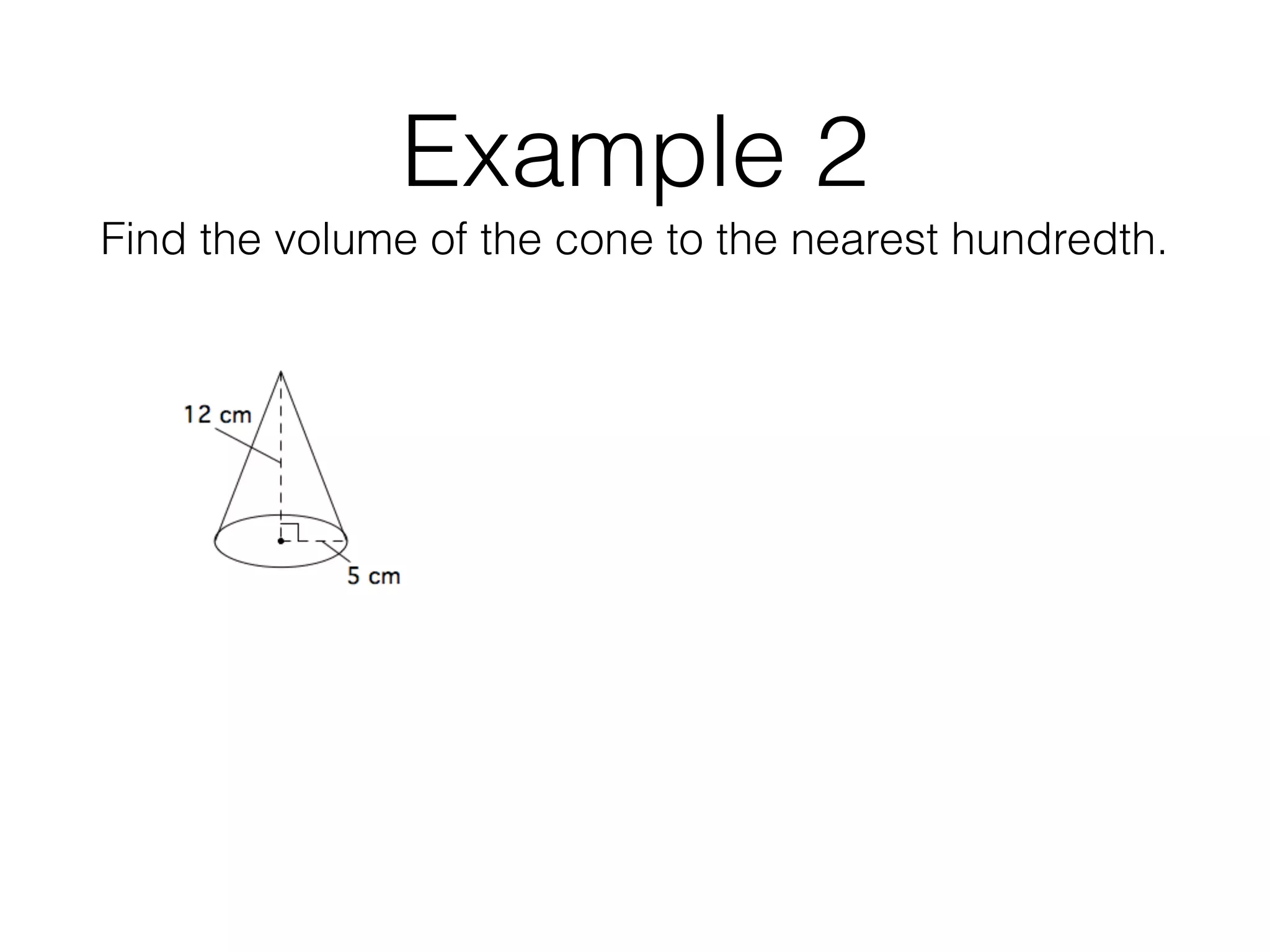 Example 2
Find the volume of the cone to the nearest hundredth.
 