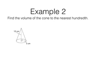 Example 2
Find the volume of the cone to the nearest hundredth.
 