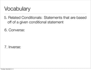 Vocabulary 
5. R e l a t e d C o n d i t i o n a ls : Statements that are based 
off of a given conditional statement 
6. Converse: 
7. Inverse: 
Thursday, November 6, 14 
 